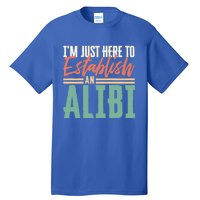 True Crime Im Just Here To Establish An Alibi Funny Gift Tall T-Shirt