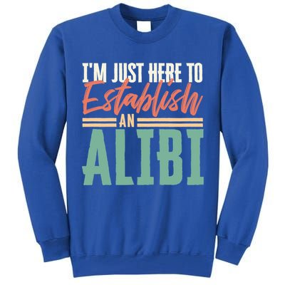 True Crime Im Just Here To Establish An Alibi Funny Gift Tall Sweatshirt