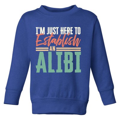 True Crime Im Just Here To Establish An Alibi Funny Gift Toddler Sweatshirt