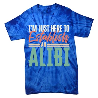 True Crime Im Just Here To Establish An Alibi Funny Gift Tie-Dye T-Shirt