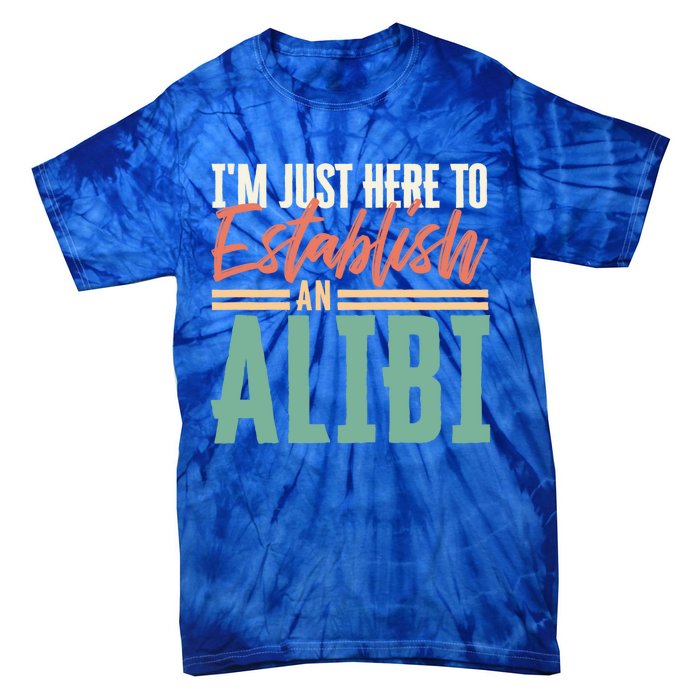 True Crime Im Just Here To Establish An Alibi Funny Gift Tie-Dye T-Shirt