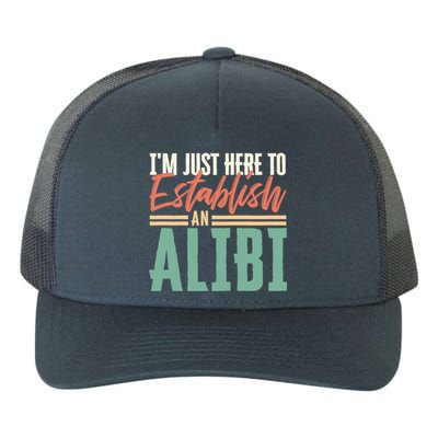 True Crime Im Just Here To Establish An Alibi Funny Gift Yupoong Adult 5-Panel Trucker Hat