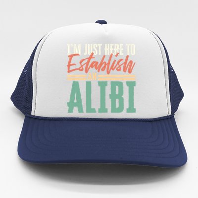 True Crime Im Just Here To Establish An Alibi Funny Gift Trucker Hat