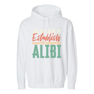 True Crime Im Just Here To Establish An Alibi Funny Gift Garment-Dyed Fleece Hoodie