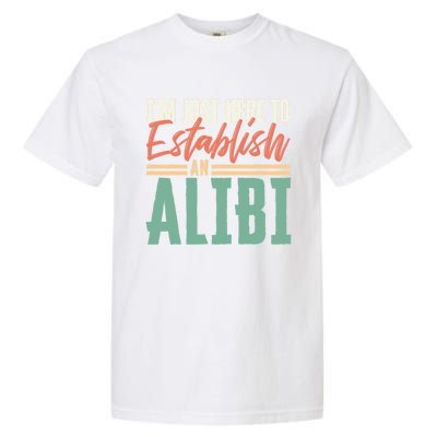 True Crime Im Just Here To Establish An Alibi Funny Gift Garment-Dyed Heavyweight T-Shirt