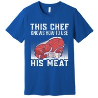 This Chef Knows How To Use His Meat Cooking Culinary Funny Gift Premium T-Shirt