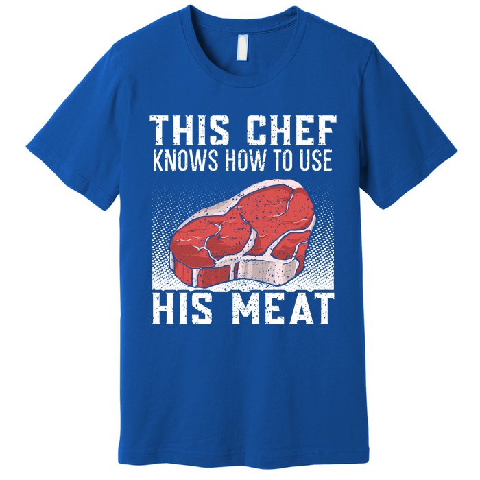 This Chef Knows How To Use His Meat Cooking Culinary Funny Gift Premium T-Shirt