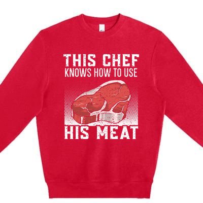 This Chef Knows How To Use His Meat Cooking Culinary Funny Gift Premium Crewneck Sweatshirt