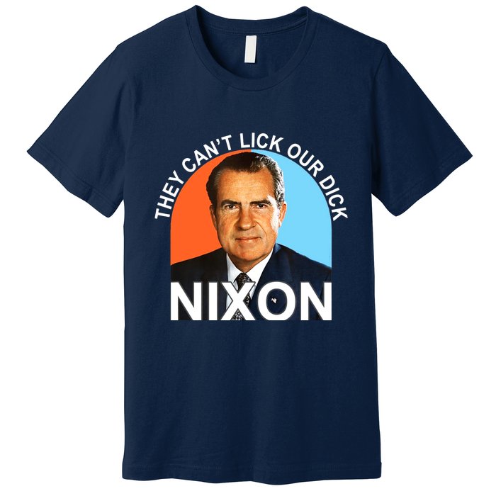 They Cant Lick Our Dick President Richard Milhous Nixon Premium T-Shirt