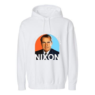 They Cant Lick Our Dick President Richard Milhous Nixon Garment-Dyed Fleece Hoodie