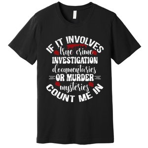 True Crime Lover Investigation Murder Mysteries Count Me In Premium T-Shirt