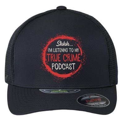 True Crime Lover Shhh Im Listening To My True Crime Podcast Gift Flexfit Unipanel Trucker Cap