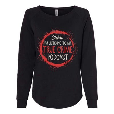 True Crime Lover Shhh Im Listening To My True Crime Podcast Gift Womens California Wash Sweatshirt