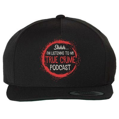 True Crime Lover Shhh Im Listening To My True Crime Podcast Gift Wool Snapback Cap