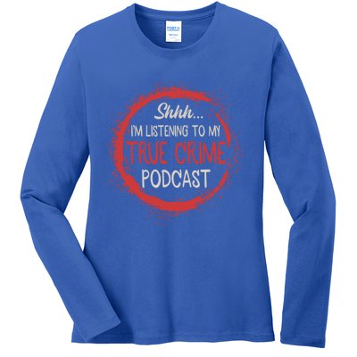 True Crime Lover Shhh Im Listening To My True Crime Podcast Gift Ladies Long Sleeve Shirt