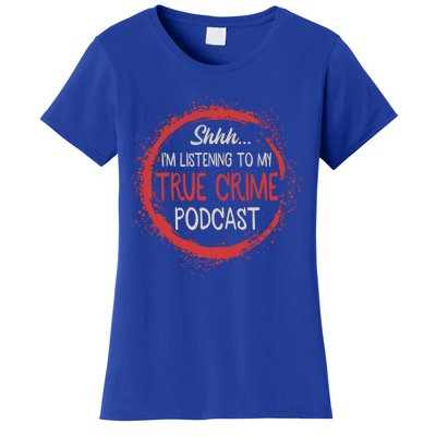 True Crime Lover Shhh Im Listening To My True Crime Podcast Gift Women's T-Shirt