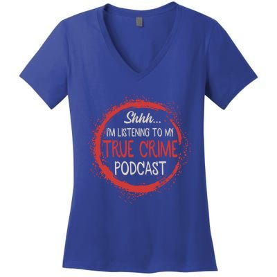 True Crime Lover Shhh Im Listening To My True Crime Podcast Gift Women's V-Neck T-Shirt