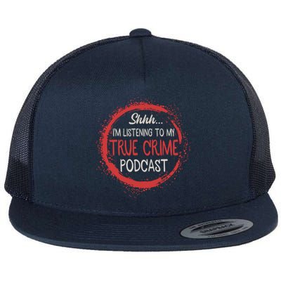 True Crime Lover Shhh Im Listening To My True Crime Podcast Gift Flat Bill Trucker Hat