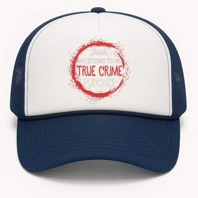 True Crime Lover Shhh Im Listening To My True Crime Podcast Gift Trucker Hat