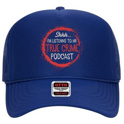 True Crime Lover Shhh Im Listening To My True Crime Podcast Gift High Crown Mesh Back Trucker Hat