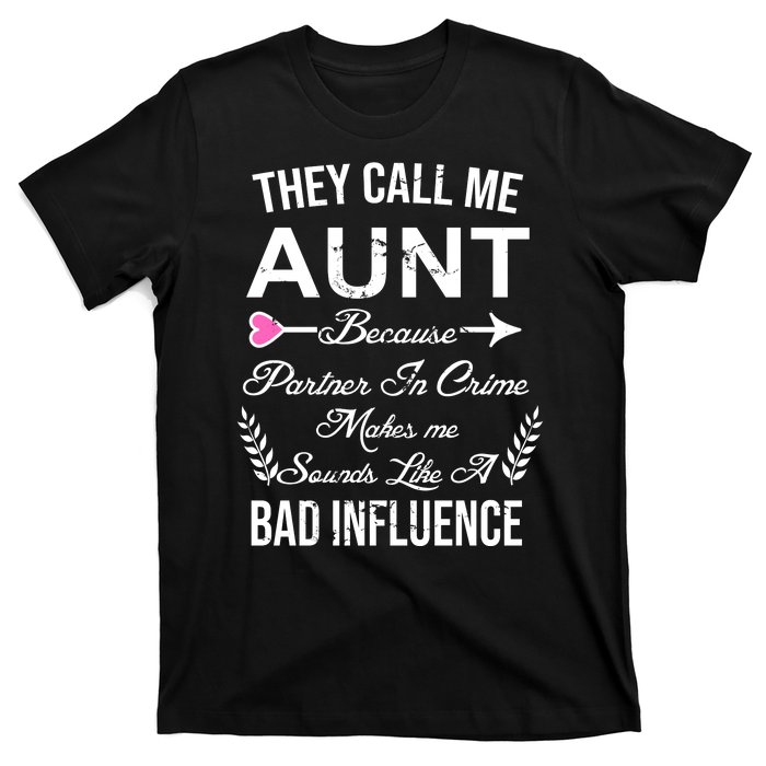 They Call Me Aunt Because Partner In Crime Makes Me Sounds Like A Bad Influence T-Shirt