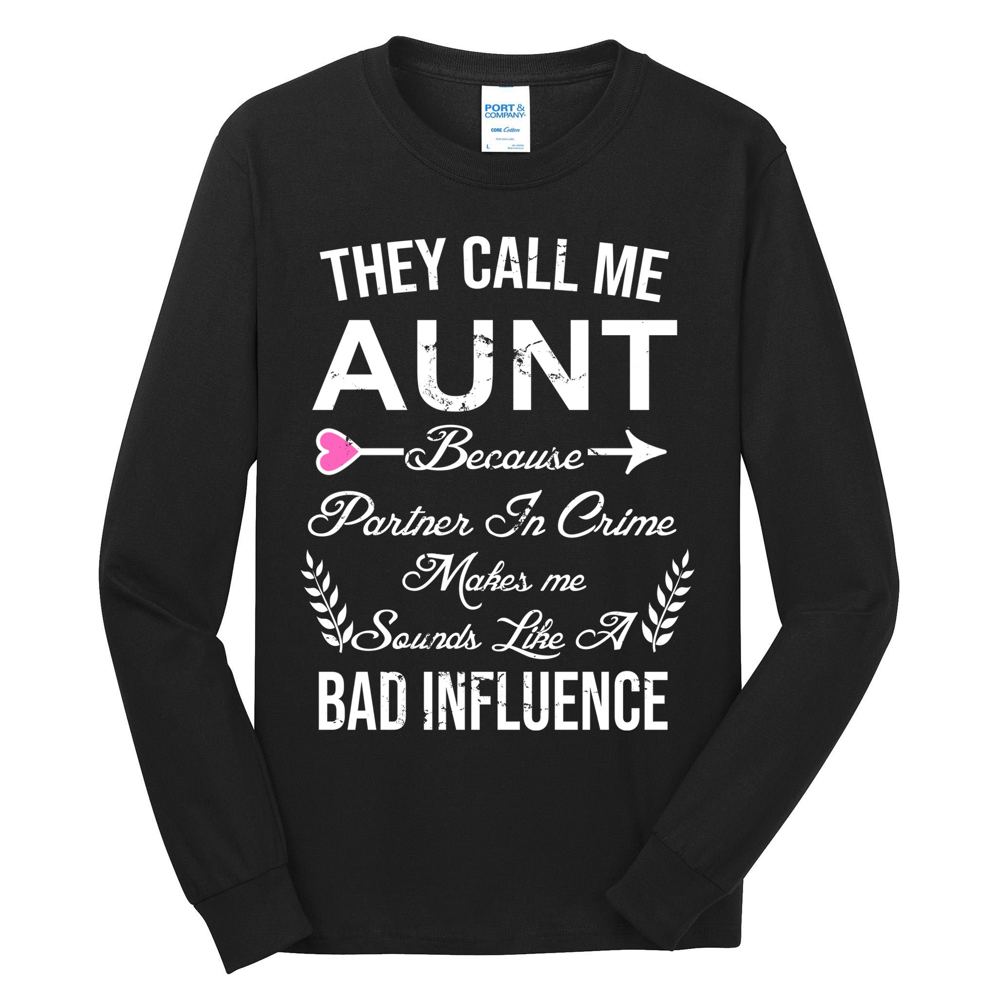 They Call Me Aunt Because Partner In Crime Makes Me Sounds Like A Bad Influence Tall Long Sleeve T-Shirt