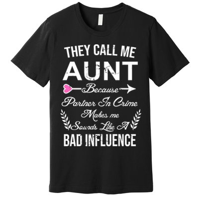 They Call Me Aunt Because Partner In Crime Makes Me Sounds Like A Bad Influence Premium T-Shirt