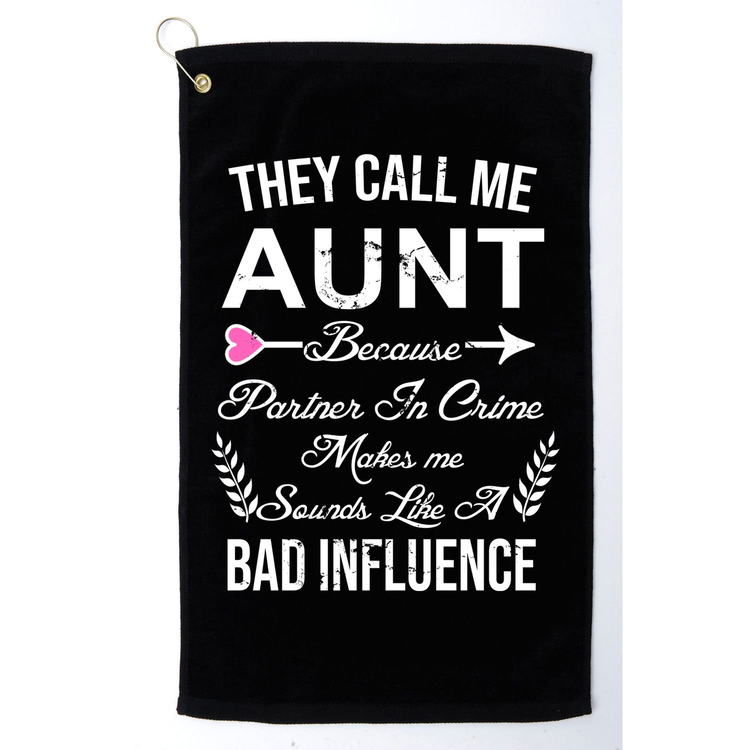 They Call Me Aunt Because Partner In Crime Makes Me Sounds Like A Bad Influence Golf Towel