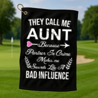 They Call Me Aunt Because Partner In Crime Makes Me Sounds Like A Bad Influence Golf Towel