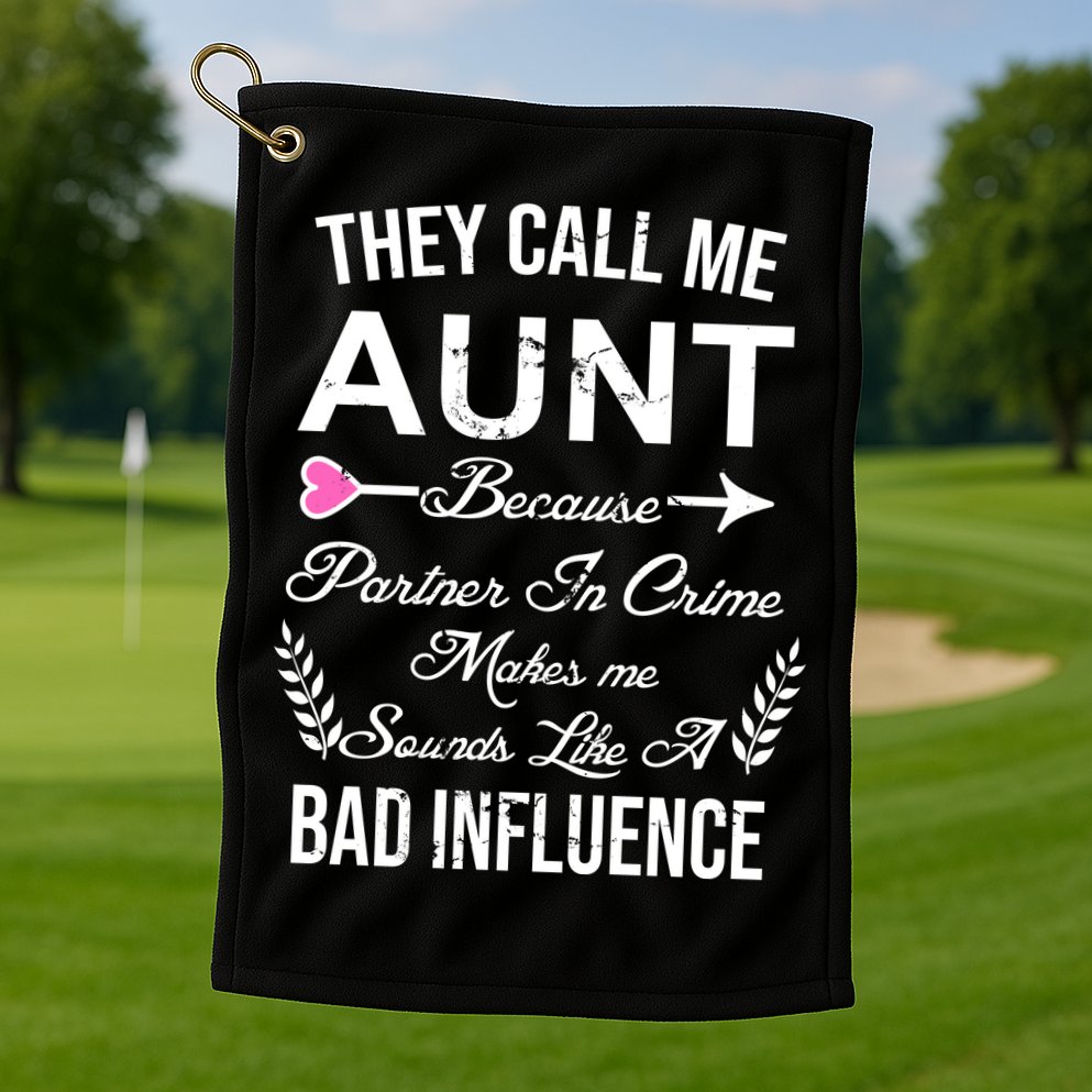 They Call Me Aunt Because Partner In Crime Makes Me Sounds Like A Bad Influence Golf Towel