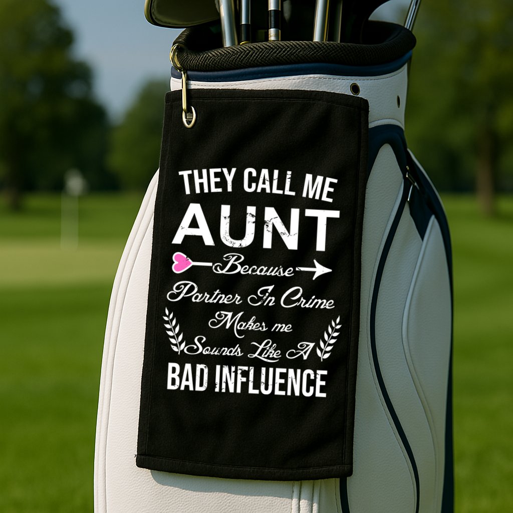 They Call Me Aunt Because Partner In Crime Makes Me Sounds Like A Bad Influence Golf Towel