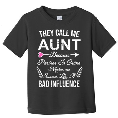 They Call Me Aunt Because Partner In Crime Makes Me Sounds Like A Bad Influence Toddler T-Shirt