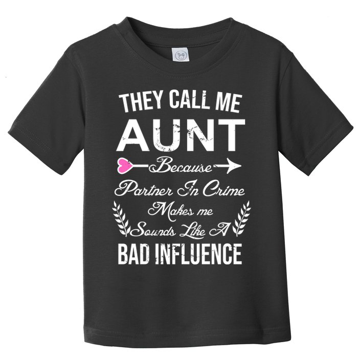 They Call Me Aunt Because Partner In Crime Makes Me Sounds Like A Bad Influence Toddler T-Shirt