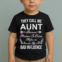 They Call Me Aunt Because Partner In Crime Makes Me Sounds Like A Bad Influence Toddler T-Shirt