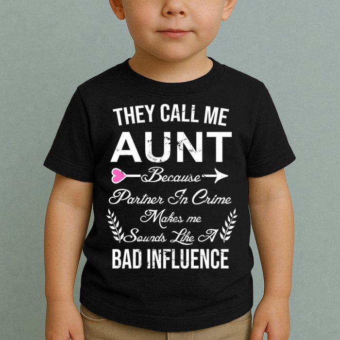 They Call Me Aunt Because Partner In Crime Makes Me Sounds Like A Bad Influence Toddler T-Shirt
