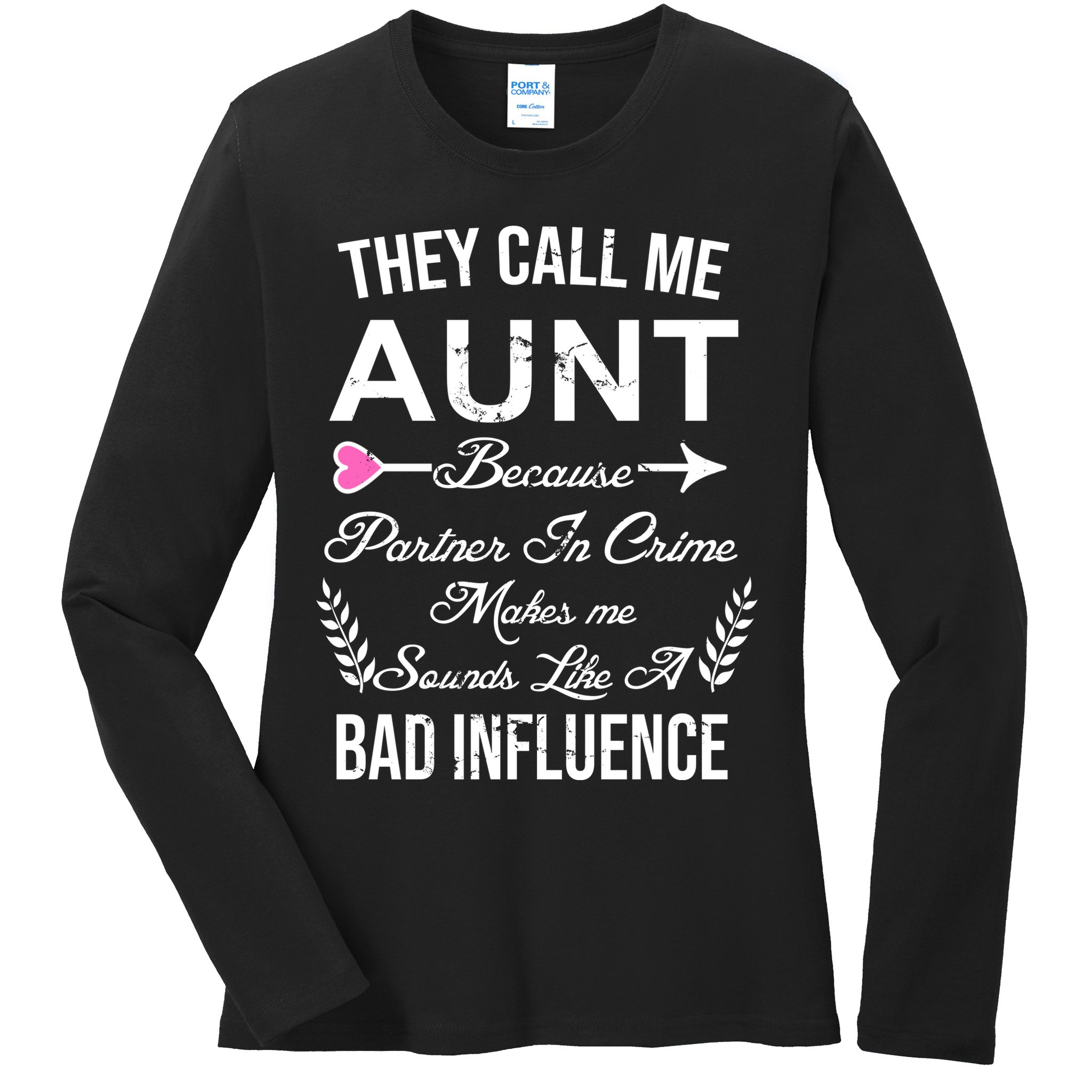 They Call Me Aunt Because Partner In Crime Makes Me Sounds Like A Bad Influence Ladies Long Sleeve Shirt