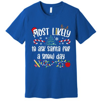 Teacher Christmas Most Likely To Ask Santa Snow Day Cu Gift Premium T-Shirt