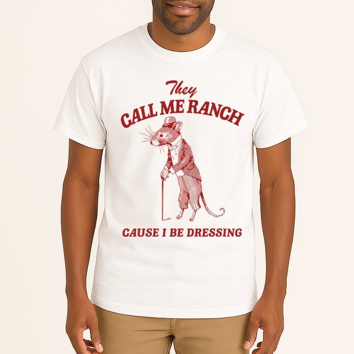 They Call Me Ranch Cause I Be Dressing Tall T-Shirt
