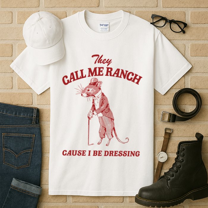 They Call Me Ranch Cause I Be Dressing Tall T-Shirt