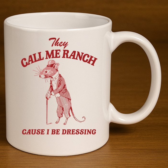 They Call Me Ranch Cause I Be Dressing 11oz C Handle Ceramic Mug