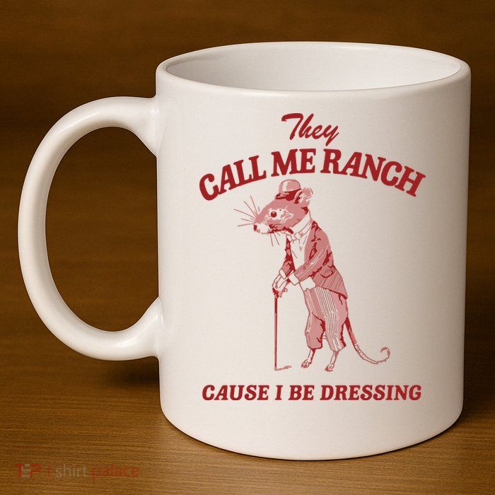 They Call Me Ranch Cause I Be Dressing 11oz C Handle Ceramic Mug