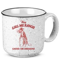 They Call Me Ranch Cause I Be Dressing 15oz Campfire Ceramic Mug
