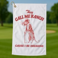 They Call Me Ranch Cause I Be Dressing Golf Towel