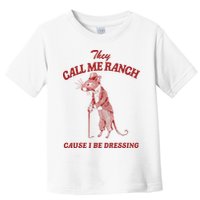 They Call Me Ranch Cause I Be Dressing Toddler T-Shirt