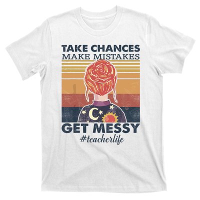 Take Chances Make Mistakes Get Messy T-Shirt