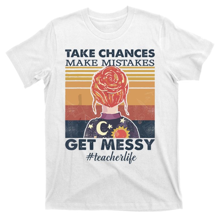 Take Chances Make Mistakes Get Messy T-Shirt