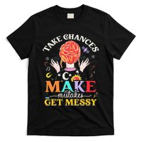 Take Chances Make Mistakes Get Messy T-Shirt