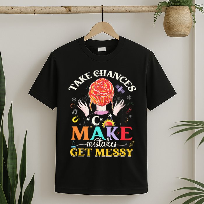 Take Chances Make Mistakes Get Messy T-Shirt