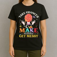 Take Chances Make Mistakes Get Messy T-Shirt