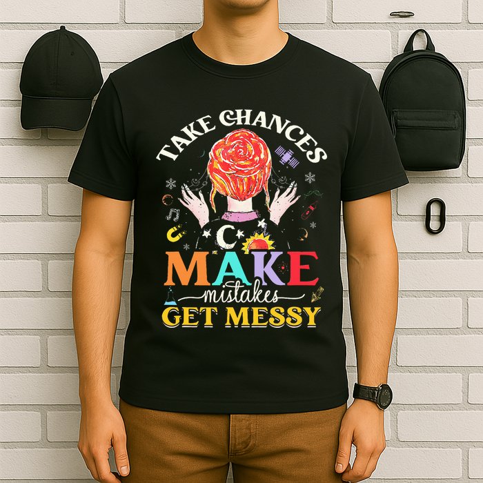 Take Chances Make Mistakes Get Messy T-Shirt